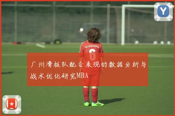 广州滑板队配合表现的数据分析与战术优化研究MBA