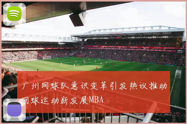 广州网球队意识变革引发热议推动网球运动新发展MBA