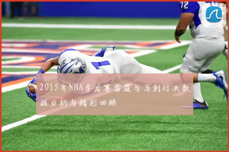 2015年NBA季后赛雷霆与马刺对决数据分析与精彩回顾